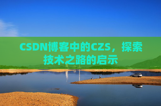 CSDN博客中的CZS，探索技术之路的启示